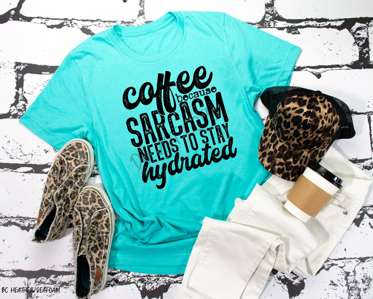 Coffee Because Sarcasm  Needs to Stay Hydrated - Tee