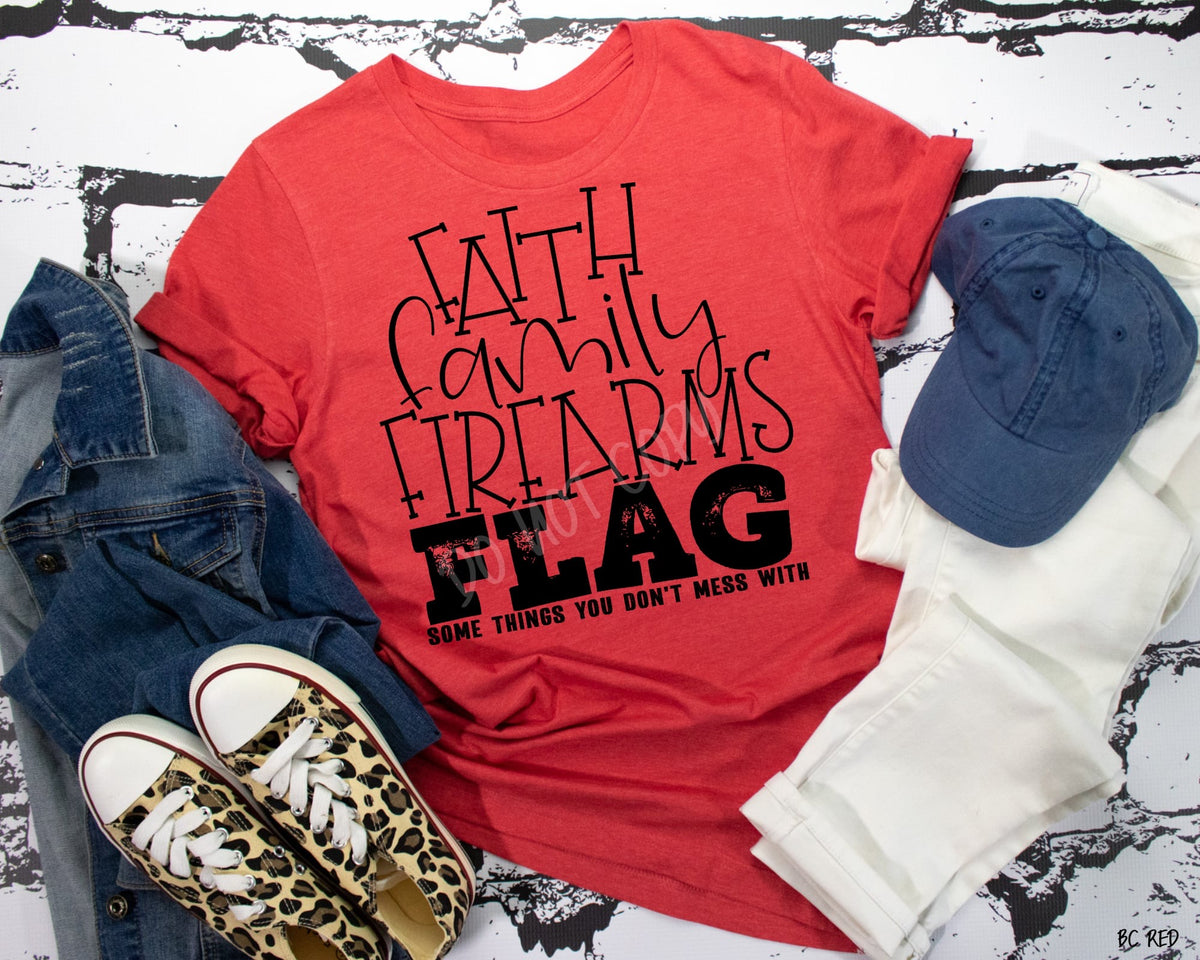 Faith, Family, Firearms, Flag. Some Things You Don’t Mess With. - Tee