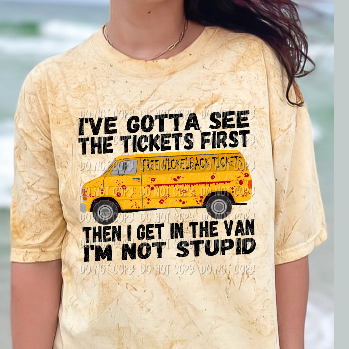 I’ve Gotta See The Tickets First, Then I get In The Van. I’m Not Stupid.  - Tee