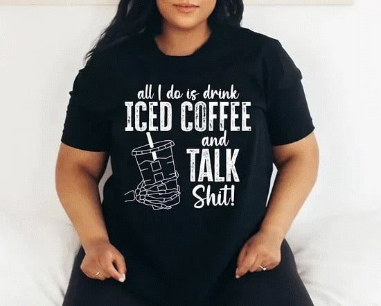 All I Do Is Drink Iced Coffee And Talk Shit!