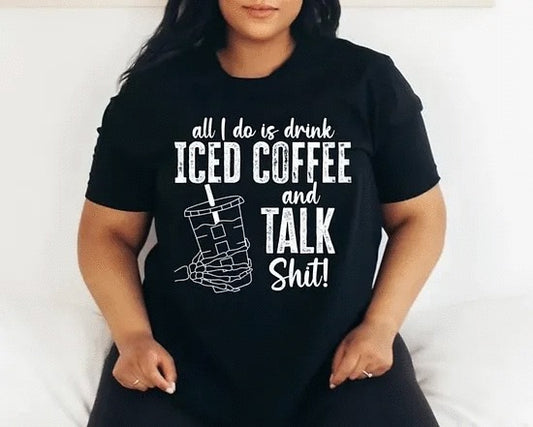 All I Do Is Drink Iced Coffee And Talk Shit!